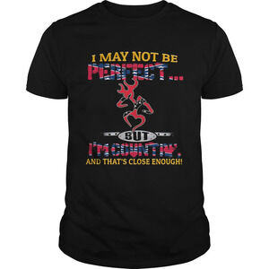 I May Not Be Perfect But Im Country And Thats Close Enough Shirt